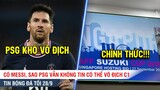 TIN BÓNG ĐÁ TỐI 28/9 | Có Messi, PSG vẫn khó vô địch C1? CHÍNH THỨC Chốt địa điểm tổ chức AFF 2020!
