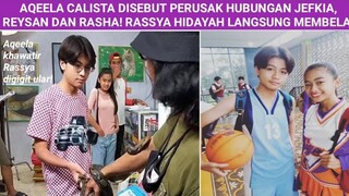 AQEELA CALISTA DISEBUT PERUSAK HUBUNGAN JEFKIA, REYSAN DAN RASHA! RASSYA HIDAYAH LANGSUNG MEMBELA!