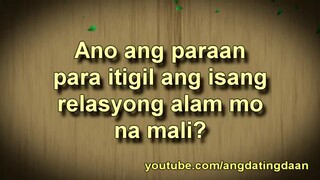 Ano ang paraan para itigil ang isang relasyong alam mo na mali - Ang Dating Daan