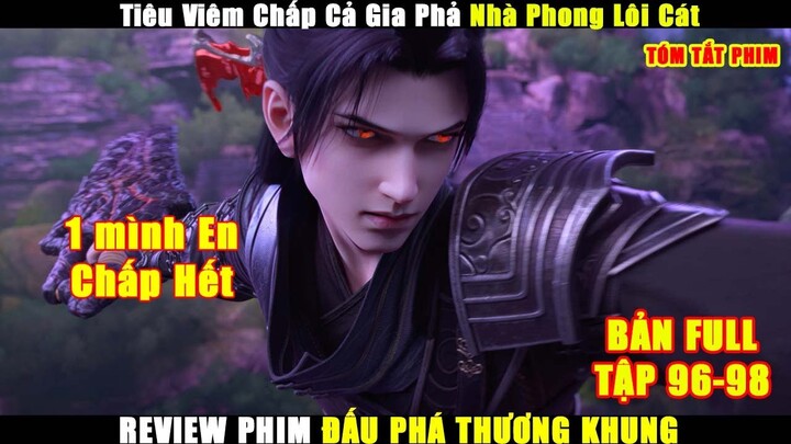 Tiêu Viêm Chấp Cả Gia Phả Nhà Phong Lôi Cát | Review Phim Đấu Phá Thương Khung Tập 96-98