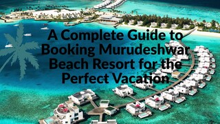 A Complete Guide to Booking Murudeshwar Beach Resort for the Perfect Vacation