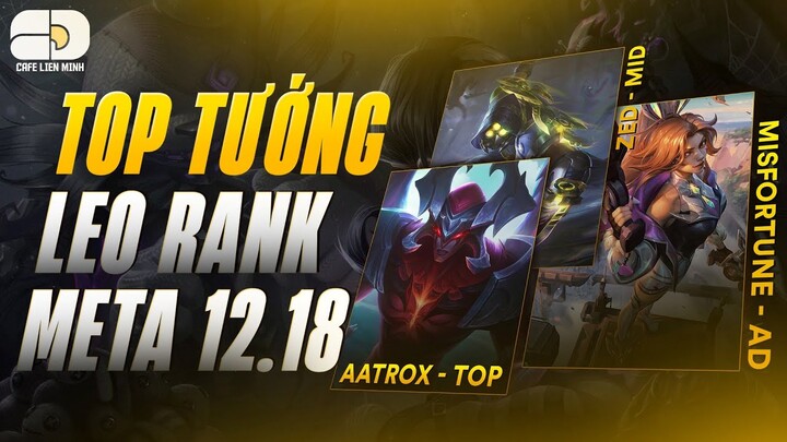 TOP TƯỚNG LEO RANK PHIÊN BẢN 12.18: META CKTG 2022 CÓ GÌ HOT?