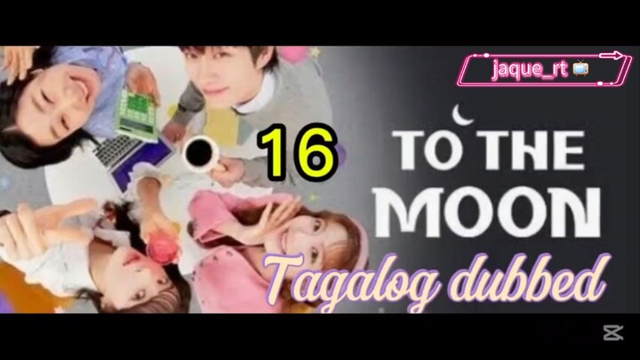 Title: To the Moon | Kdrama | Tagalog dubbed| Episode 16