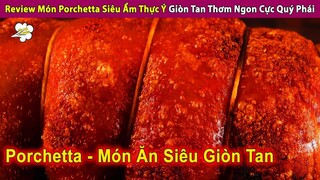 Review Món Porchetta Siêu Ẩm Thực Italia Giòn Tan Thơm Ngon Quý Phái | Review Con Người Và Cuộc Sống