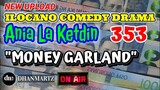 ILOCANO COMEDY DRAMA | MONEY GARLAND | ANIA LA KETDIN 353 | NEW UPLOAD