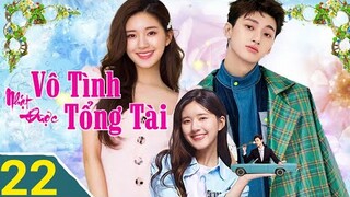 VÔ TÌNH NHẶT ĐƯỢC TỔNG TÀI - TẬP 22 | Lồng Tiếng, Triệu Lộ Tư và nụ Hôn siêu cute nè |TOP Hoa Hàn