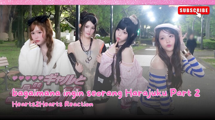 Hearts2Hearts Reaction - Pengalaman menjadi seorang Harajuku Part 2