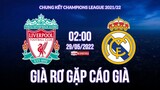 Chung kết Champions League 2022 | Real Madrid hay Liverpool, ai mới là Vua đấu cúp?