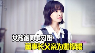 女孩被同事刁难，董事长父亲得知后，霸气为其撑腰