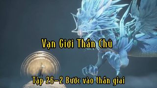 Vạn Giới Thần Chủ_Tập 26 P2 Bước vào thần giai