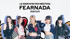 Le Sserafim - Fan Meeting 'Fearnada' 2023 s/s 'Day 2' [2023.03.19]