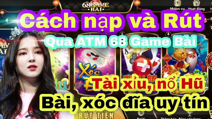 Cách Nạp và Rút Tiền Với 68 Game Bài | Game Bài, Tài Xỉu, Nổ Hũ, Xóc Đĩa Đổi Thưởng 1:1 Uy tín 2022