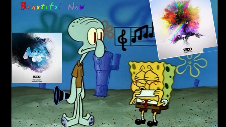 【Squidward & Spongebob】zedd: Beautiful Now