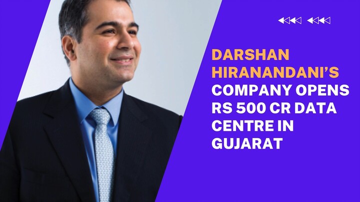 Darshan Hiranandani’s company opens Rs 500 cr data centre in Gujarat