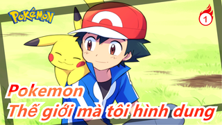 Pokemon| Thế giới mà tôi hình dung_1