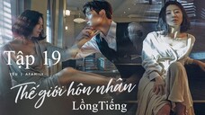 Thế Giới Hôn Nhân - Tập 19 | Lồng Tiếng