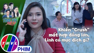 Khiến "Crush" mất hợp đồng lớn, Linh đang có mục đích gì? | TÌNH YÊU BẤT TỬ