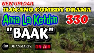 ILOCANO COMEDY DRAMA | BAAK | ANIA LA KETDIN 330 | NEW UPLOAD