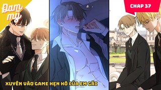 CHAP 37 | Xuyên vào game hẹn hò của em gái | Review Đam Mỹ