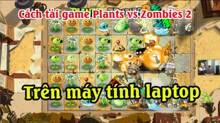 Cách tải game Plants vs zombies 2 trên máy tính | Cách chơi Plants vs zombies 2 trên máy tính PC