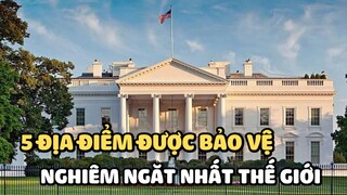 5 địa điểm được bảo vệ nghiêm ngặt nhất Thế Giới | Bạn có biết?