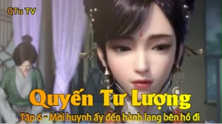 Quyến Tư Lượng Tập 6 - Mời huynh ấy đến hành lang bên hồ đi