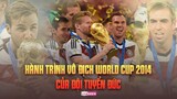 TÓM TẮT NHANH | HÀNH TRÌNH LÊN NGÔI của ĐỘI TUYỂN ĐỨC tại WORLD CUP 2014