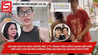 CEO Đại Nam lặng im trước kèo 1 tỷ với Trang Trần; Xôn xao clip Hồ Văn Cường cùng mẹ laudọn nơi ởmới