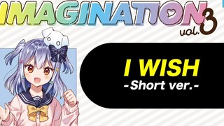 【IMAGINATION vol.3】I WISH -short ver- / by 犬山玉姬