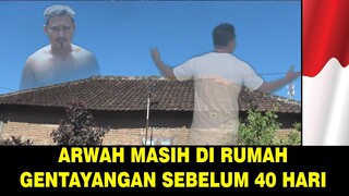 SEBELUM 40 HARI RUH MASIH GENTAYANGAN DI RUMAH DAN MASIH BISA MELIHAT SEMUANYA !!!