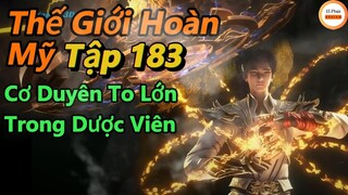 Thế Giới Hoàn Mỹ Tập 183 | Thạch Hạo Nhận Được Cơ Duyên Lớn Trong Dược Viên | 15 Phút Review