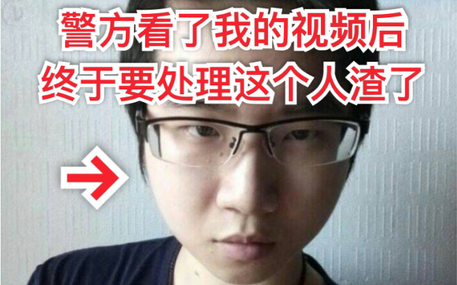警方看了我的视频之后，决定要处理这个人渣了。