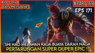 EPIC PARAH !! SHI HAO MELAWAN RAJA BUAYA BERDARAH NAGA - PERFECT WORLD WANMEI SHIJIE #WMSJ PART 169