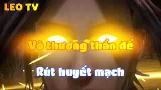 Võ thượng thần đế_Rút huyết mạch