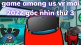 Among Us VR: Traller Ngắn - Dựa Trên Game Among Us Góc Nhìn Thứ 3 - Ra Mắt 2022