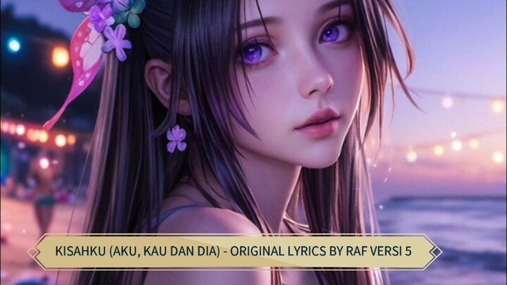 KISAHKU (AKU, KAU DAN DIA) - ORIGINAL LYRICS BY RAF VERSI 5 (INDIA)