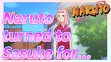 Naruto turned to Sasuke for...