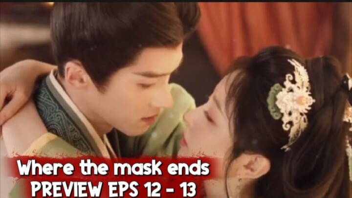Where the mask ends episode 12 - 13 preview - | Tian xiwei Yan an | indo sub