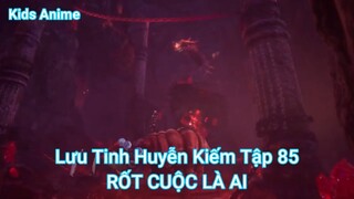 Lưu Tinh Huyễn Kiếm Tập 85-RỐT CUỘC LÀ AI