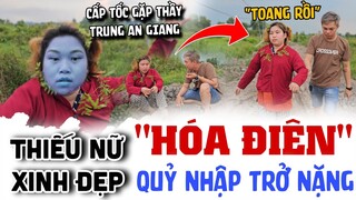 Tá Quả "Thiếu nữ xinh đẹp" Bị Răng Nanh (Quỷ Nhập) Nam Về Tới Cấp Tốc Đưa Đi Gặp Thầy Trung An Giang