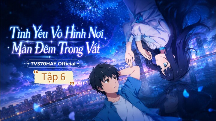 Thuyết Minh Tình Yêu Vô Hình Nơi Màn Đêm Trong Vắt Tập 6 TV370HAY Official