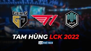 TAM HÙNG LCK 2022 | T1 - GEN.G - DAMWON KIA