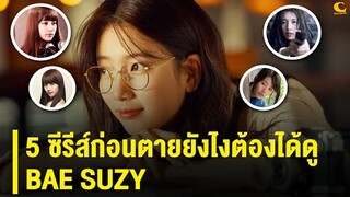 5 ซีรีส์ก่อนตายยังไงต้องได้ดู Bae Suzy