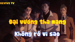 Đại vương tha mạng_Không rõ vì sao