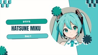 DTIYS_Hatsune Miku_Day 1