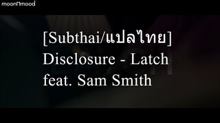 [Subthai/แปลไทย] Disclosure - Latch feat. Sam Smith