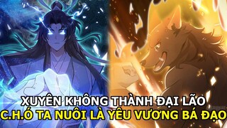 Xuyên Không Thành Đại Lão C.H.Ó Ta Nuôi Lại Là Yêu Vương Bá Đạo| Review Truyện Tranh