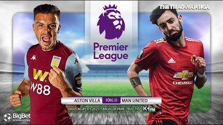 [NHẬN ĐỊNH BÓNG ĐÁ] Aston Villa - Man Utd (20h05 ngày 9/5). Vòng 35 Ngoại hạng Anh. Trực tiếp K+PM
