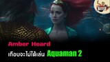 Amber Heard เกือบจะไม่ได้กลับมาเล่น Aquaman 2 | Cinema News #1