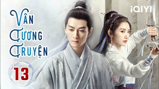 VÂN TƯƠNG TRUYỆN - Tập 13 | Siêu Phẩm Cổ Trang Trung Quốc Hấp Dẫn | iQIYI Phim Thuyết Minh